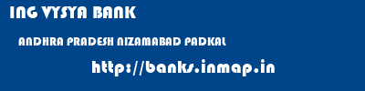 ING VYSYA BANK  ANDHRA PRADESH NIZAMABAD PADKAL   banks information 